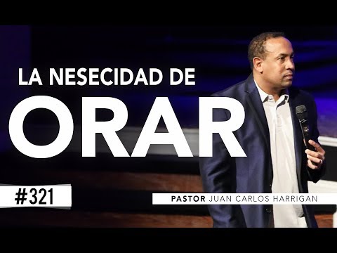 La Necesidad de Orar - Pastor Juan Carlos Harrigan
