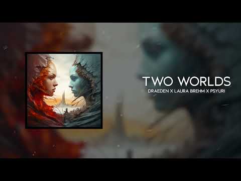 Draeden x Laura Brehm x Psyuri - Two Worlds