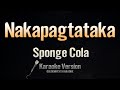 Nakapagtataka - Sponge Cola (Karaoke)