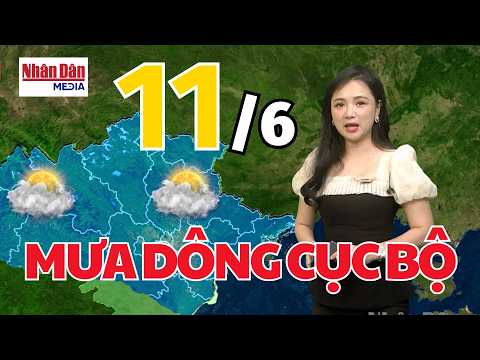 Dự báo thời tiết mới nhất hôm nay ngày 11/6 | Dự báo thời tiết mới nhất ngày và đêm nay|Báo Nhân Dân
