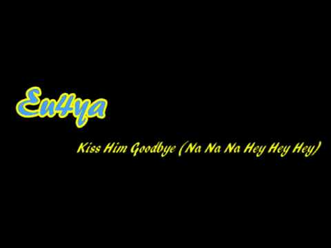 Eu4ya - Kiss Him Goodbye (Na Na Na Hey Hey Hey)