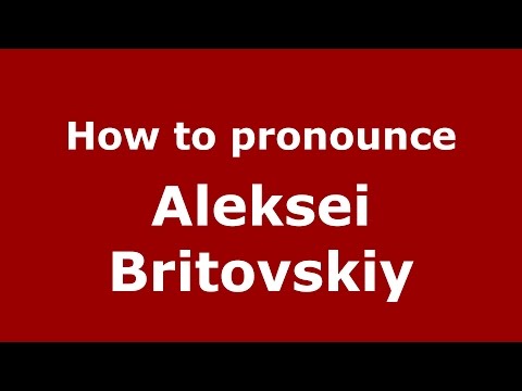 How to pronounce Aleksei Britovskiy (Russian/Russia)  - PronounceNames.com