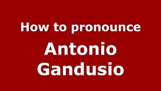 How to pronounce Antonio Gandusio