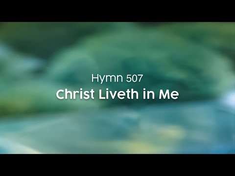 Christ Liveth in Me - Hymn 507