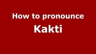 How to pronounce Kakti