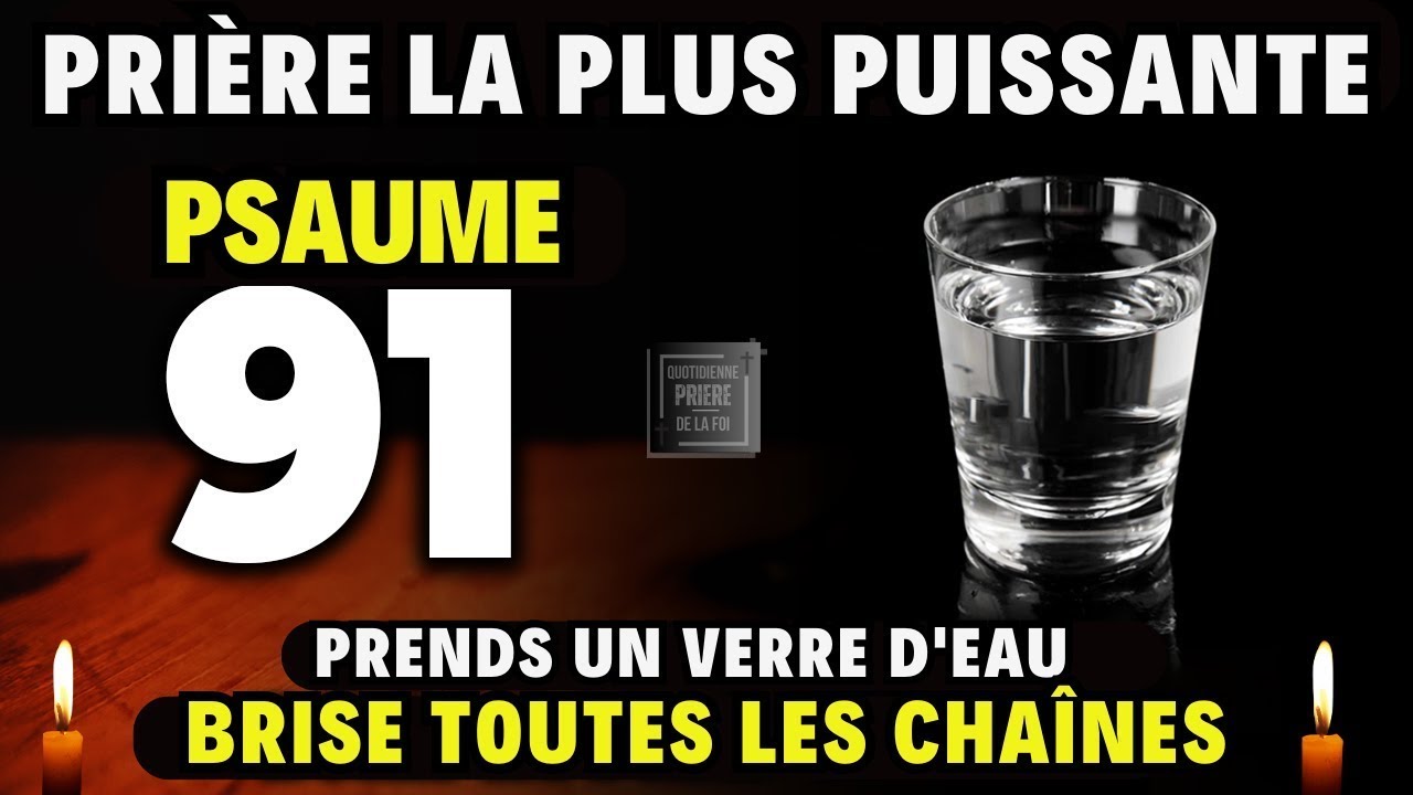 PSAUME 91 - Prends un verre d'eau - PRIÈRE LA PLUS PUISSANTE
