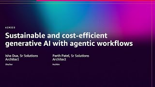 AWS re:Invent 2025 - Sustainable and cost-efficient generative AI with agentic workflows (AIM333)
