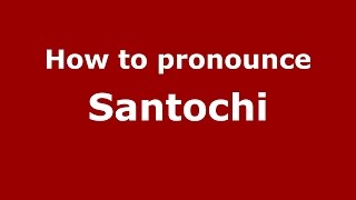 How to pronounce Santochi