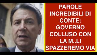 PAROLE INCREDIBILI DI CONTE: GOVERNO COLLUSO CON LA M..LI SPAZZEREMO VIA