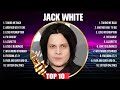 Jack White Greatest Hits Full Album ️ Full Album ️ Top 10 Hits Of All Time