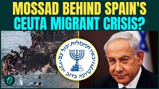 Israel’s MOSSAD Behind Ceuta Migrant Crisis? Netanyahu Punishes Spain For Gaza Remark