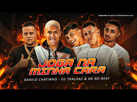 DANILO CHATINHO, OS TRALHAS E NK NO BEAT - JOGA NA MINHA CARA