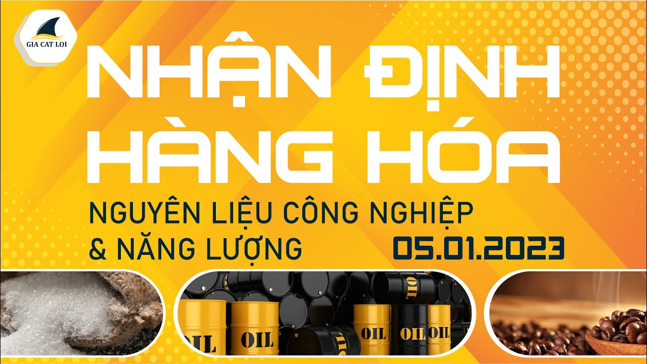 Nhận Định Hàng Hoá Năng Lượng & Nguyên Liệu Công Nghiệp Ngày 05/01/2023