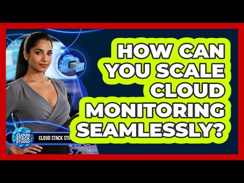 How Can You Scale Cloud Monitoring Seamlessly? - Cloud Stack Studio