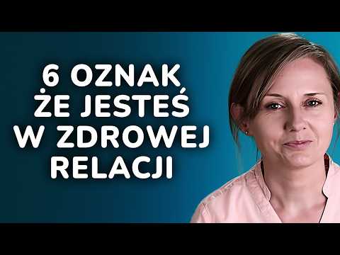 6 oznak, że Twoja relacja jest bezpieczna i zdrowa dla Ciebie