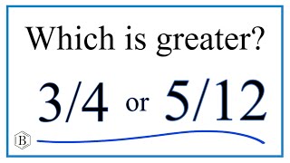 Which fraction is greater   3/4   or   5/12
