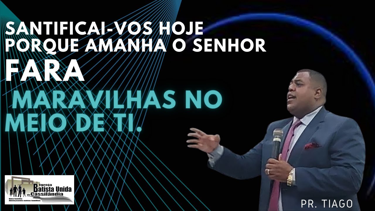 Santificai-vos,  Porque amanhã o Senhor fará Maravilhas no meio de tí.