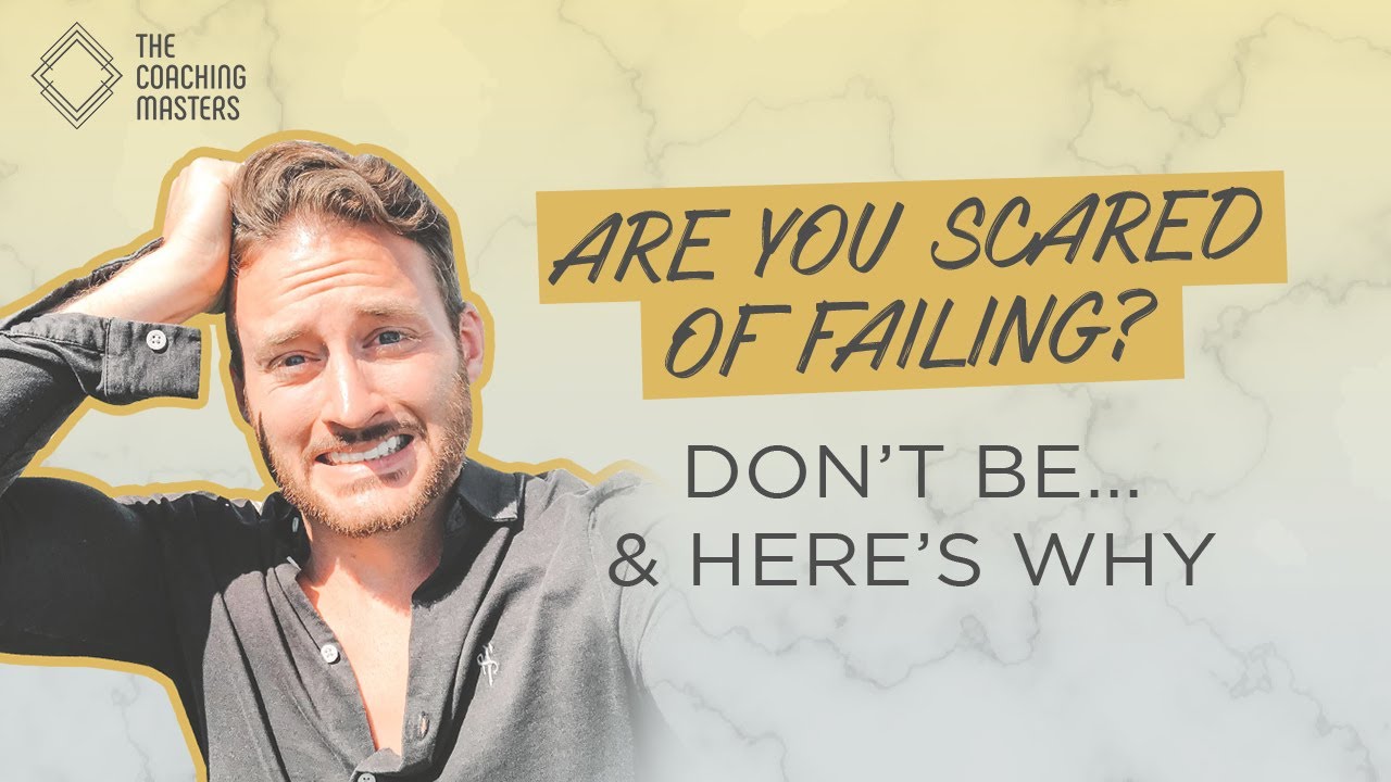 Are You Scared Of Failing? Don’t Be... And Here’s Why | The Coaching Masters