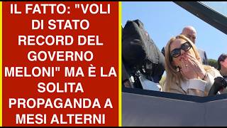IL FATTO: "VOLI DI STATO RECORD DEL GOVERNO MELONI" MA È LA SOLITA PROPAGANDA A MESI ALTERNI