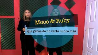 Que ganas de no verte nunca mas Moce&amp;Ruby