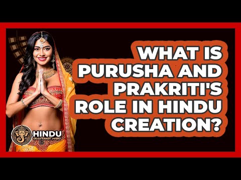 What Is Purusha And Prakriti's Role In Hindu Creation? - Hindu Enlightenment Journey
