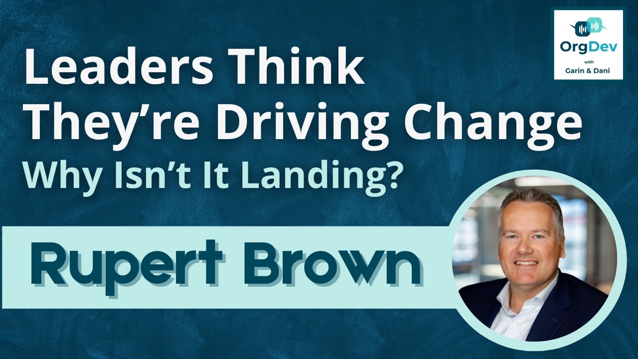 Leaders Think They’re Driving Change – So Why Isn’t It Landing | Rupert Brown | OrgDev Podcast #104