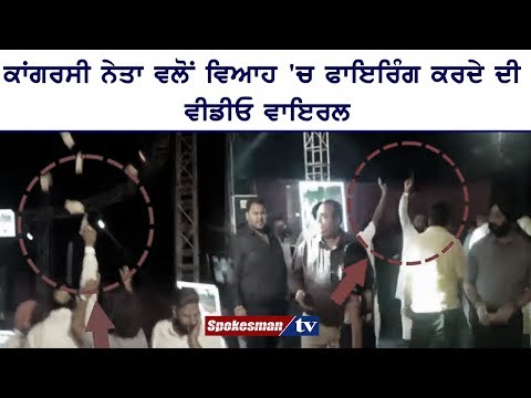 ਕਾਂਗਰਸੀ ਨੇਤਾ ਵਲੋਂ ਵਿਆਹ 'ਚ ਫਾਇਰਿੰਗ ਕਰਦੇ ਦੀ ਵੀਡੀਓ ਵਾਇਰਲ