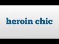 heroin chic meaning and pronunciation 