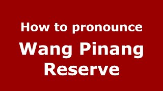 How to pronounce Wang Pinang Reserve