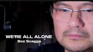 BOZ Scaggs - WE&#39;RE ALL ALONE