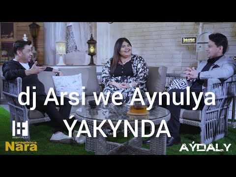 Aýdaly Arsi we Aynulya bilen. ÝAKYN GÜNLERDE.