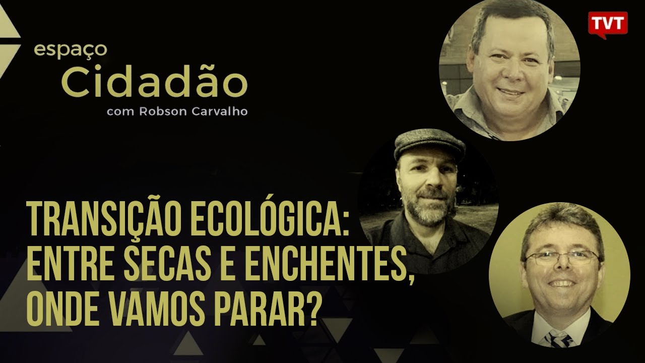 Transição Ecológica: entre secas e enchentes, onde vamos parar? | Espaço Cidadão