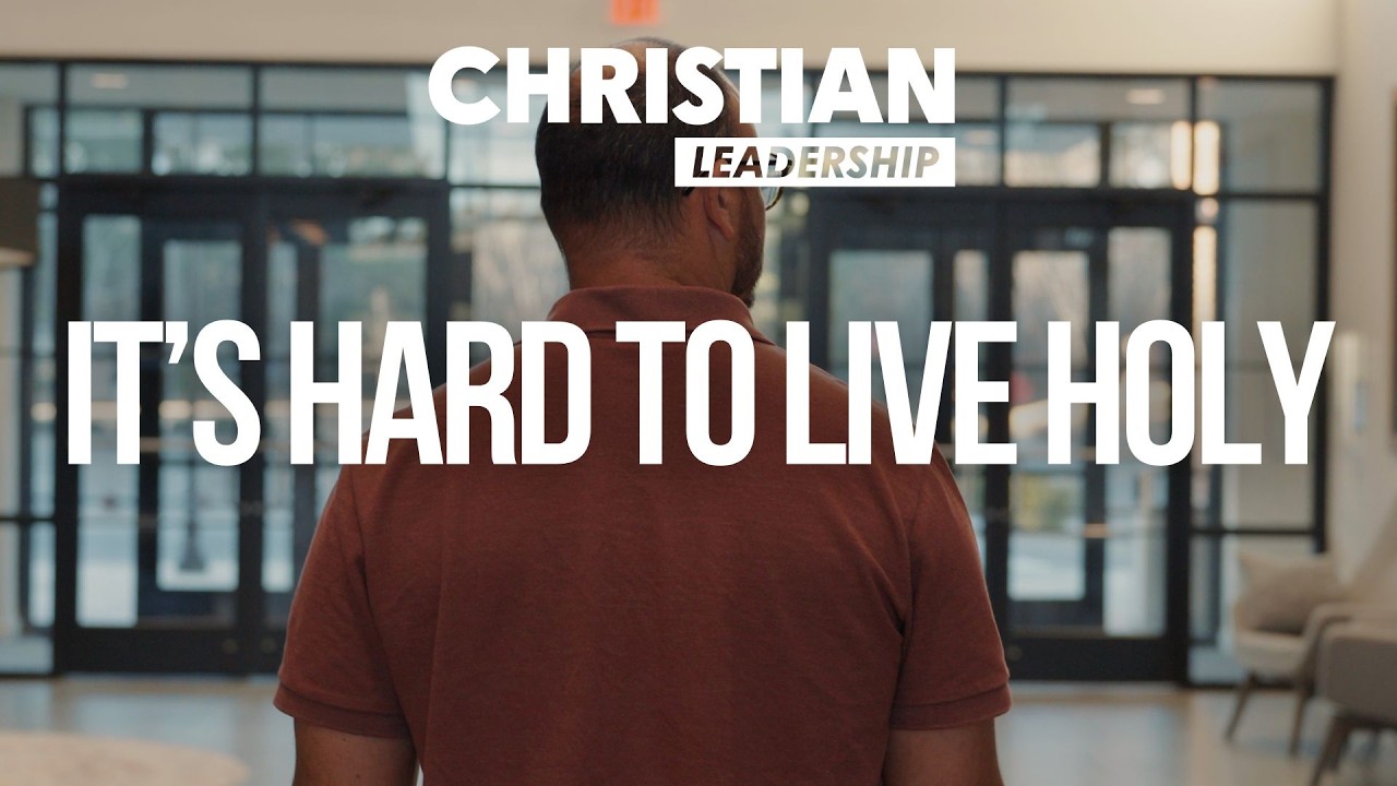 Christian Leadership Part 2 Lesson 10: It's Hard to Live Holy