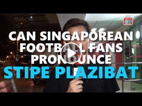 Podcast TV: Can Singaporean football fans pronounce Stipe Plazibat?