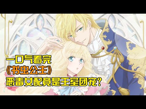 &ldquo;惡毒&rdquo;女配和王子契約婚姻假戲真做？！王子暗戀十年連哄帶騙追妻成功！且看團寵如何打臉綠茶！一口氣看完《書蟲公主》合集！