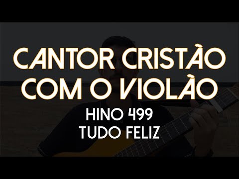 Hino 499 - Tudo Feliz (Cantor Cristão com Violão)