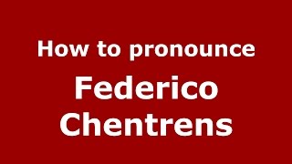 How to pronounce Federico Chentrens
