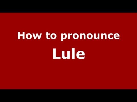 How to Pronounce Lule - PronounceNames.com