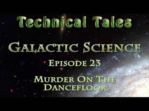 Technical Tales (Galactic Science) - 23 - Murder On The Dancefloor