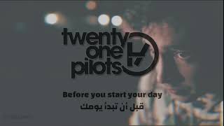 Twenty one pilots before you start your day lyrics  مترجم