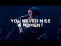 You Never Miss A Moment