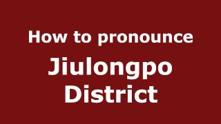 How to pronounce Jiulongpo District