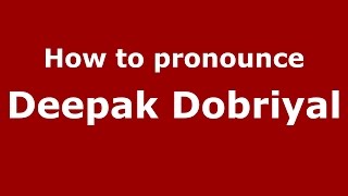 How to pronounce Deepak Dobriyal