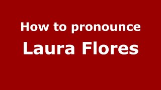 How to pronounce Laura Flores