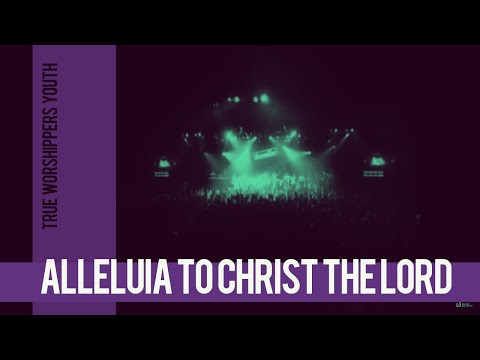 Alleluia To Christ The Lord (Live Concert Recording) - True Worshipper Youth