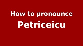 How to pronounce Petriceicu