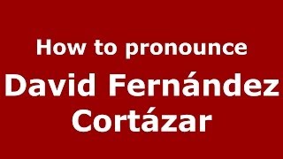 How to pronounce David Fernández Cortázar