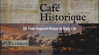 UVic Café Historique: Oil: From Imperial History to Daily Lifev - Oct. 4, 2023