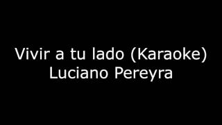 Luciano Pereyra - Vivir a tu lado (KARAOKE)