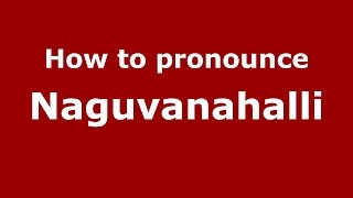 How to pronounce Naguvanahalli